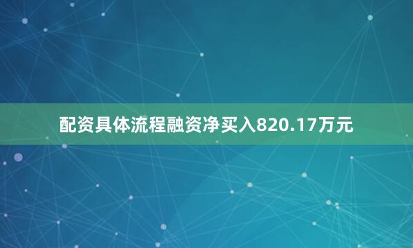 配资具体流程融资净买入820.17万元