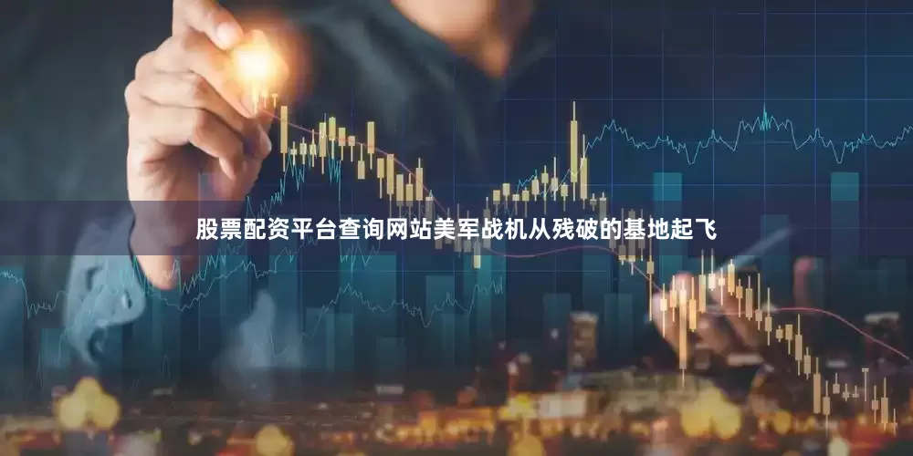 股票配资平台查询网站美军战机从残破的基地起飞